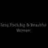 BIG,Sexy,Thick,Wide & Beautiful Women EXTENDED VIDEO COMPILATION BBW's Included