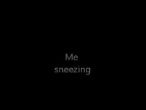Me sneezing