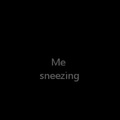 Me sneezing