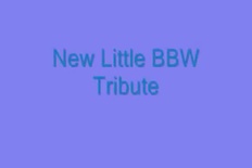 New Little BBW Tribute